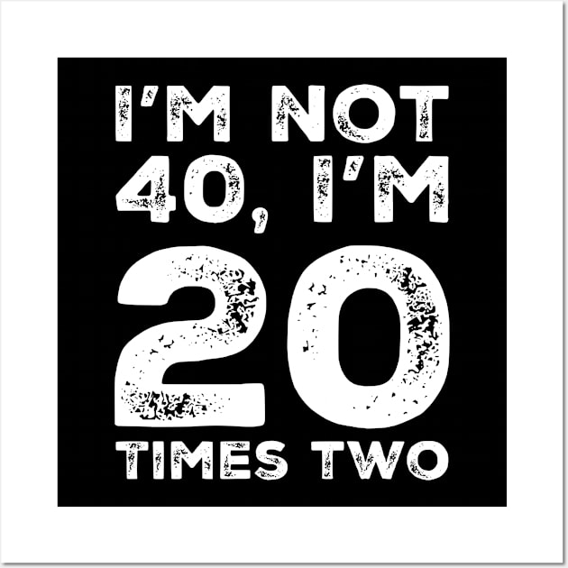 I'm Not 40 I'm 20 times two Wall Art by eliteshirtsandmore